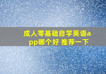 成人零基础自学英语app哪个好 推荐一下